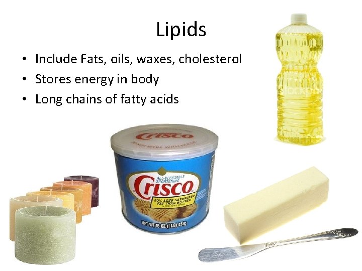 Lipids • Include Fats, oils, waxes, cholesterol • Stores energy in body • Long