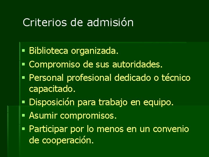 Criterios de admisión Biblioteca organizada. Compromiso de sus autoridades. Personal profesional dedicado o técnico