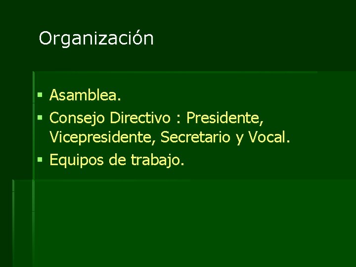 Organización § Asamblea. § Consejo Directivo : Presidente, Vicepresidente, Secretario y Vocal. § Equipos