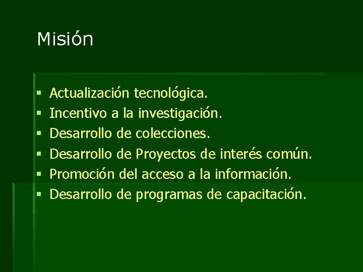 Misión § § § Actualización tecnológica. Incentivo a la investigación. Desarrollo de colecciones. Desarrollo