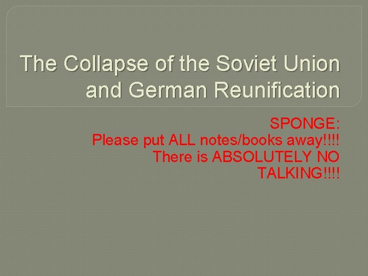 The Collapse of the Soviet Union and German Reunification SPONGE: Please put ALL notes/books