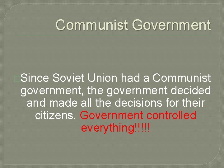 Communist Government �Since Soviet Union had a Communist government, the government decided and made