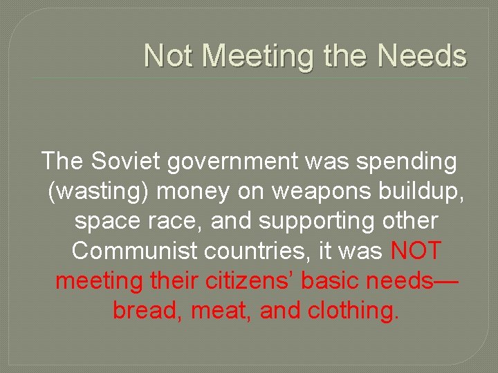 Not Meeting the Needs The Soviet government was spending (wasting) money on weapons buildup,