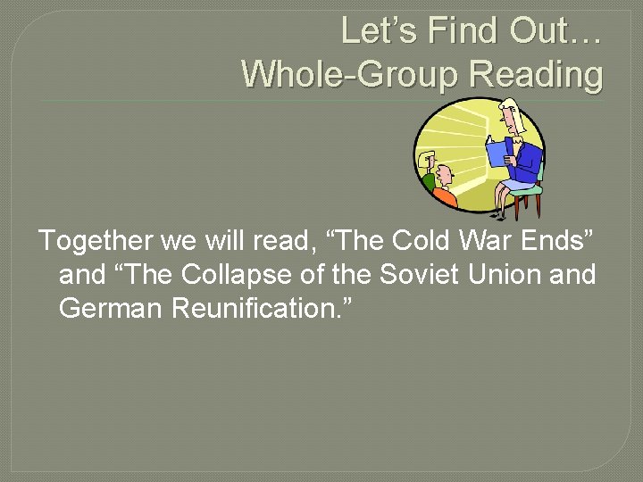 Let’s Find Out… Whole-Group Reading Together we will read, “The Cold War Ends” and