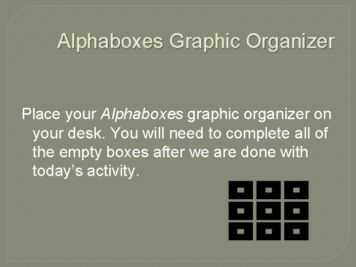 Alphaboxes Graphic Organizer Place your Alphaboxes graphic organizer on your desk. You will need