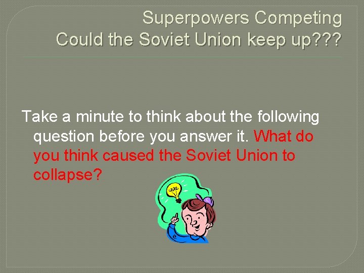Superpowers Competing Could the Soviet Union keep up? ? ? Take a minute to