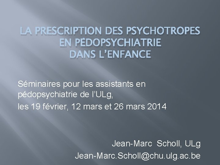 LA PRESCRIPTION DES PSYCHOTROPES EN PÉDOPSYCHIATRIE DANS L’ENFANCE Séminaires pour les assistants en pédopsychiatrie