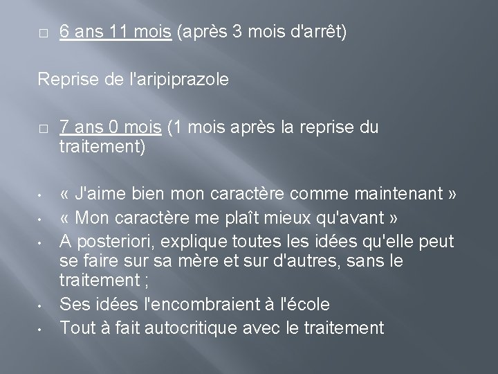 � 6 ans 11 mois (après 3 mois d'arrêt) Reprise de l'aripiprazole � 7