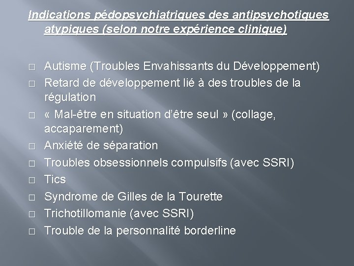 Indications pédopsychiatriques des antipsychotiques atypiques (selon notre expérience clinique) � � � � �