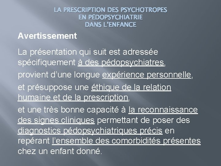 LA PRESCRIPTION DES PSYCHOTROPES EN PÉDOPSYCHIATRIE DANS L’ENFANCE Avertissement La présentation qui suit est