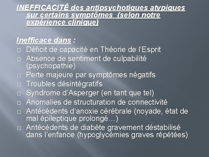 INEFFICACITÉ des antipsychotiques atypiques sur certains symptômes (selon notre expérience clinique) Inefficace dans :