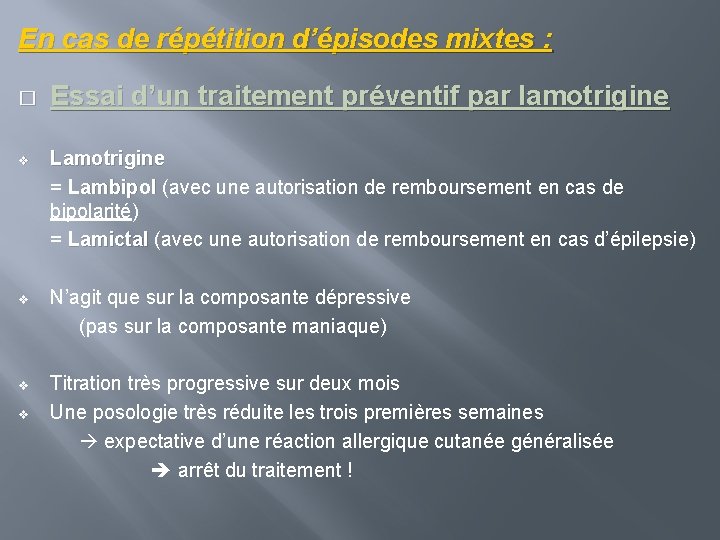 En cas de répétition d’épisodes mixtes : � Essai d’un traitement préventif par lamotrigine