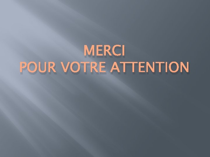 MERCI POUR VOTRE ATTENTION 