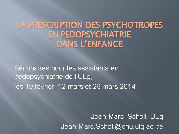 LA PRESCRIPTION DES PSYCHOTROPES EN PÉDOPSYCHIATRIE DANS L’ENFANCE Séminaires pour les assistants en pédopsychiatrie