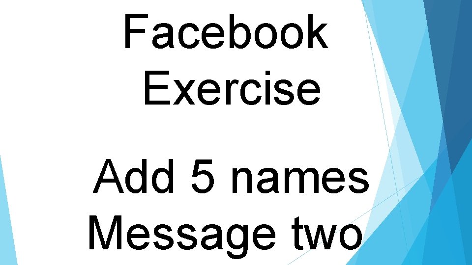 Facebook Exercise Add 5 names Message two 
