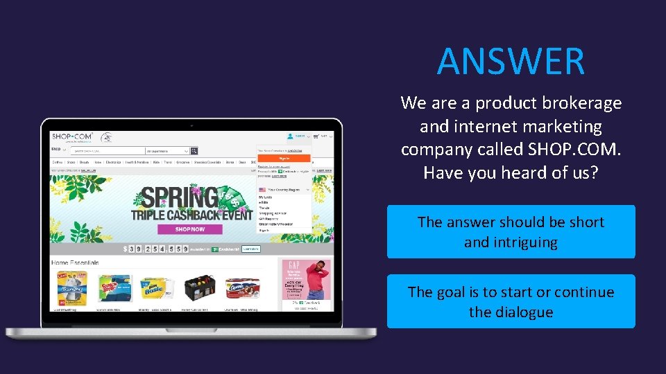 ANSWER We are a product brokerage and internet marketing company called SHOP. COM. Have