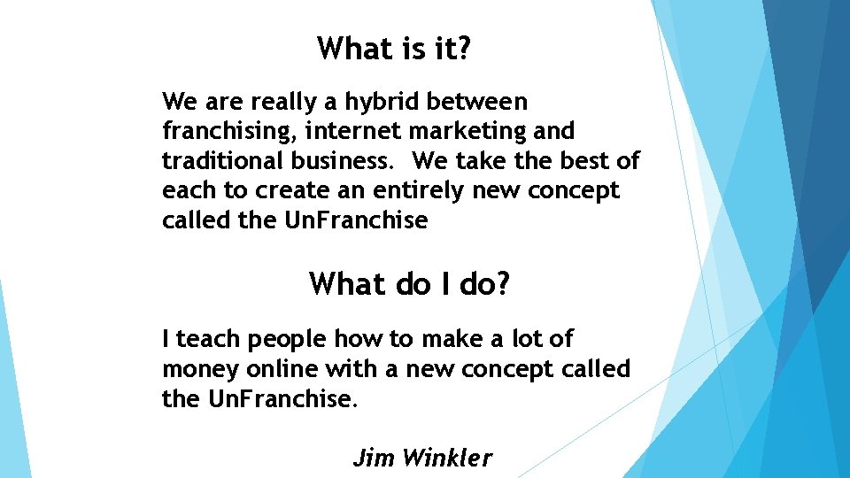 What is it? We are really a hybrid between franchising, internet marketing and traditional