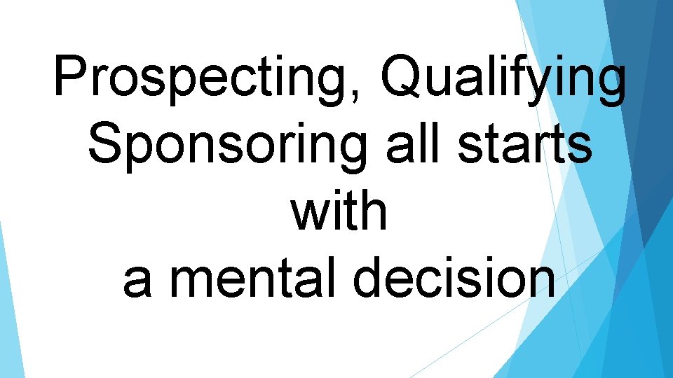 Prospecting, Qualifying Sponsoring all starts with a mental decision 