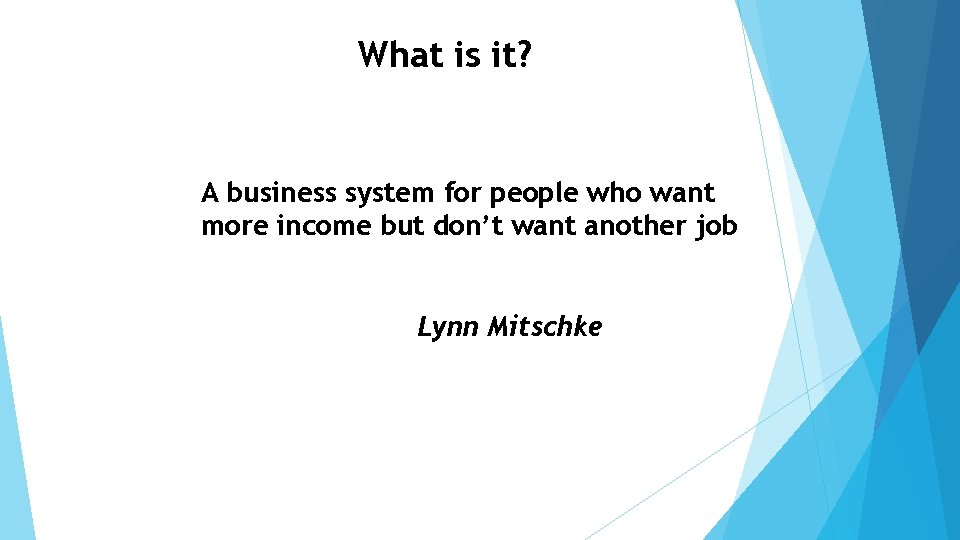 What is it? A business system for people who want more income but don’t