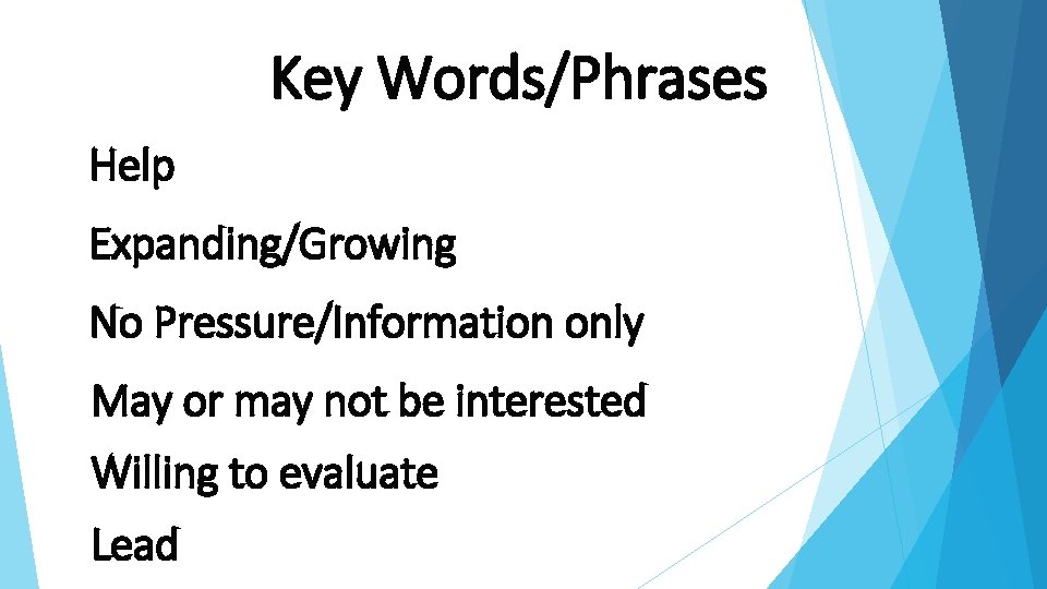 Key Words/Phrases Help Expanding/Growing No Pressure/Information only May or may not be interested Willing