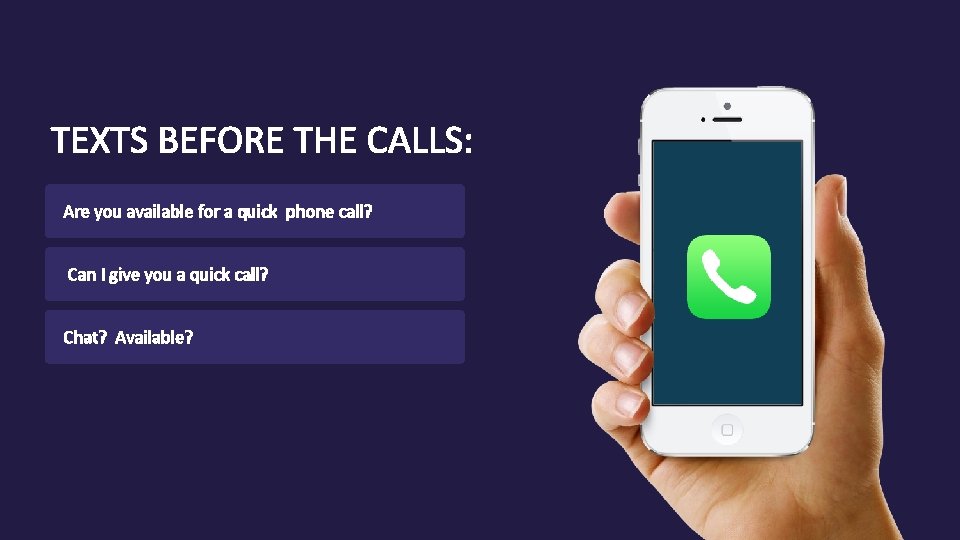 TEXTS BEFORE THE CALLS: Are you available for a quick phone call? Can I