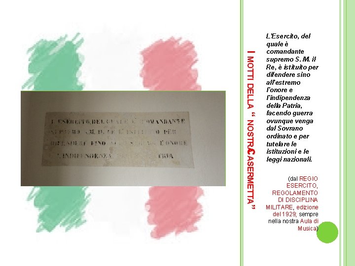 I MOTTI DELLA “ NOSTRACASERMETTA” L’Esercito, del quale è comandante supremo S. M. il