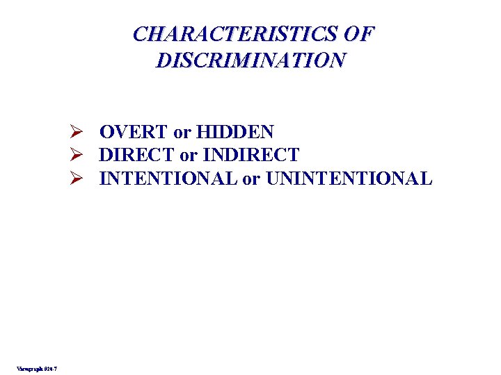 CHARACTERISTICS OF DISCRIMINATION Ø OVERT or HIDDEN Ø DIRECT or INDIRECT Ø INTENTIONAL or