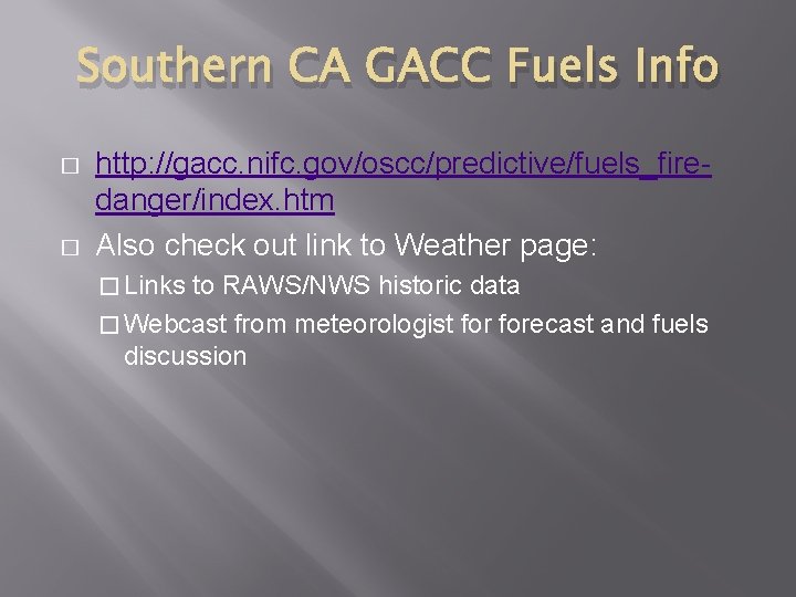 Southern CA GACC Fuels Info � � http: //gacc. nifc. gov/oscc/predictive/fuels_firedanger/index. htm Also check