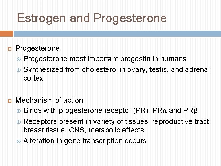 Estrogen and Progesterone most important progestin in humans Synthesized from cholesterol in ovary, testis,