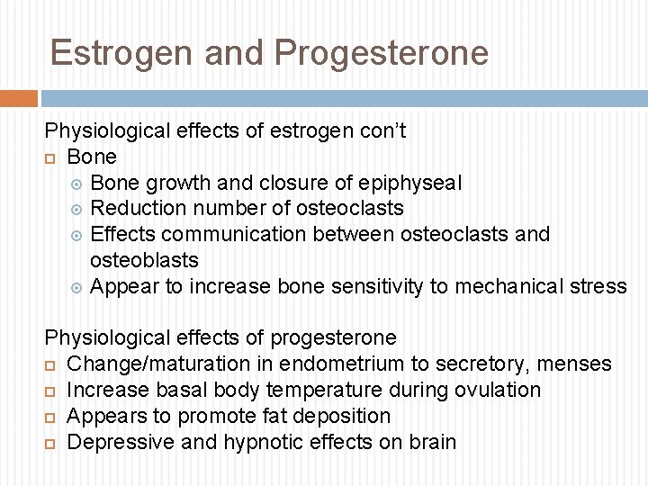 Estrogen and Progesterone Physiological effects of estrogen con’t Bone growth and closure of epiphyseal