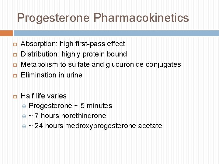 Progesterone Pharmacokinetics Absorption: high first-pass effect Distribution: highly protein bound Metabolism to sulfate and