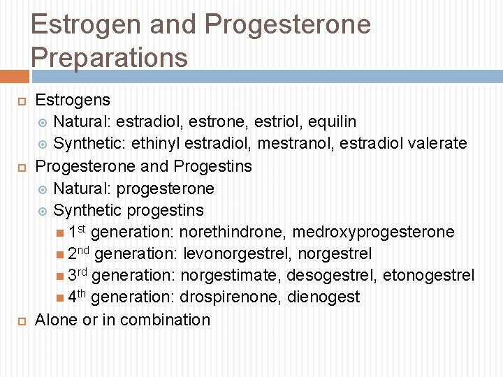 Estrogen and Progesterone Preparations Estrogens Natural: estradiol, estrone, estriol, equilin Synthetic: ethinyl estradiol, mestranol,