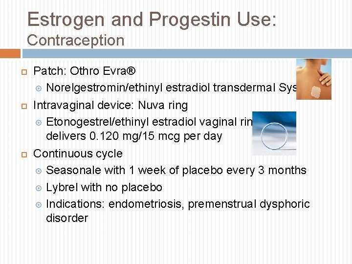 Estrogen and Progestin Use: Contraception Patch: Othro Evra® Norelgestromin/ethinyl estradiol transdermal System Intravaginal device: