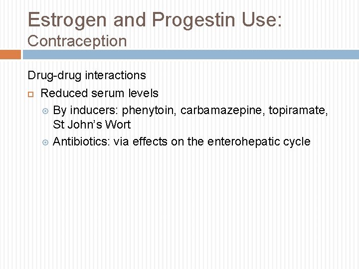 Estrogen and Progestin Use: Contraception Drug-drug interactions Reduced serum levels By inducers: phenytoin, carbamazepine,