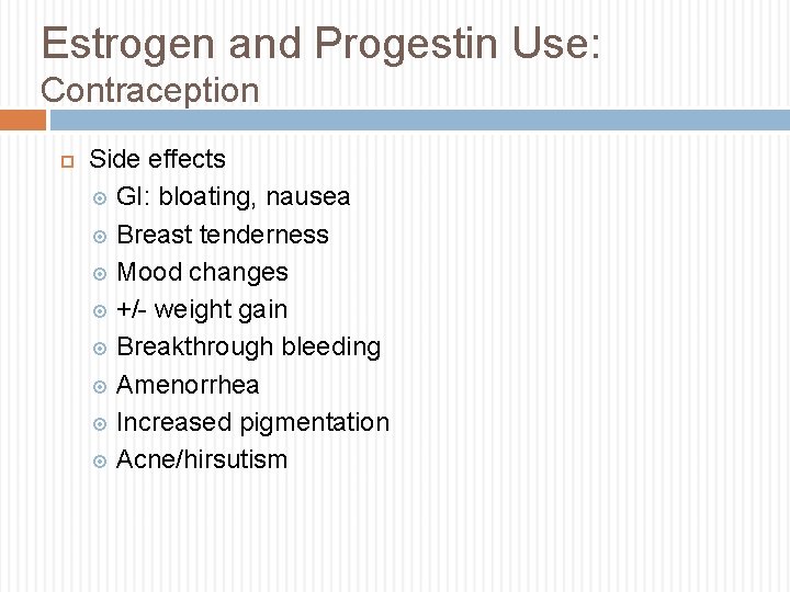 Estrogen and Progestin Use: Contraception Side effects GI: bloating, nausea Breast tenderness Mood changes