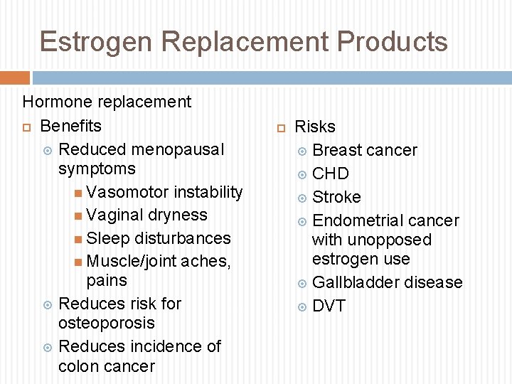 Estrogen Replacement Products Hormone replacement Benefits Reduced menopausal symptoms Vasomotor instability Vaginal dryness Sleep