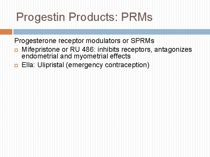 Progestin Products: PRMs Progesterone receptor modulators or SPRMs Mifepristone or RU 486: inhibits receptors,