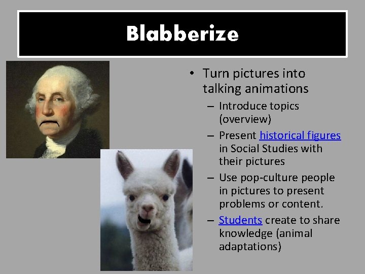 Blabberize • Turn pictures into talking animations – Introduce topics (overview) – Present historical