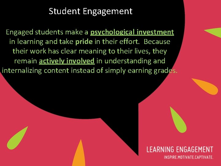 Student Engagement Engaged students make a psychological investment in learning and take pride in