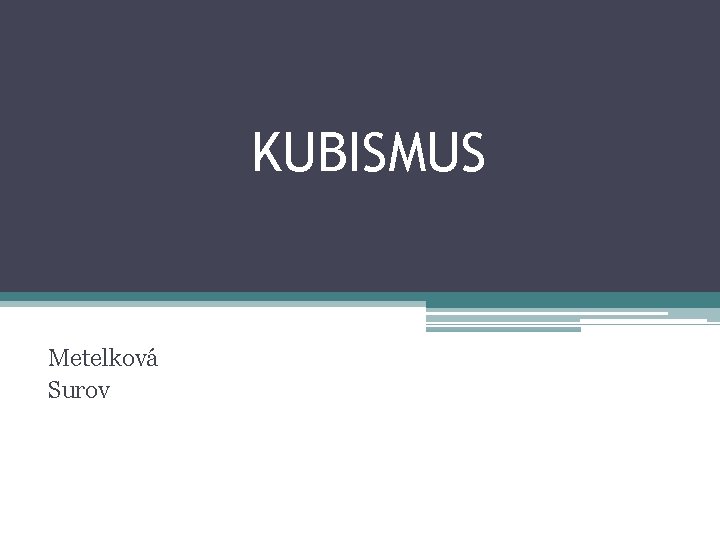 KUBISMUS Metelková Surov 