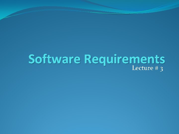 Software Requirements Lecture # 3 