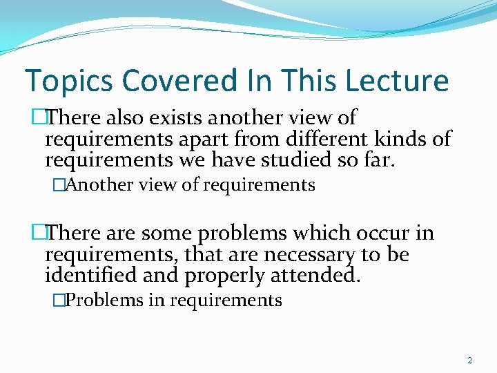 Topics Covered In This Lecture �There also exists another view of requirements apart from