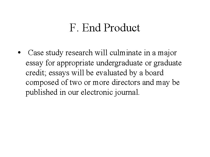 F. End Product • Case study research will culminate in a major essay for