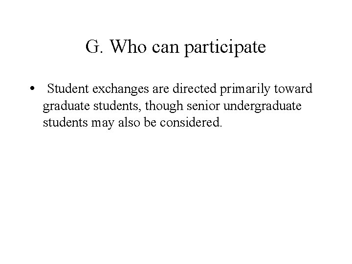 G. Who can participate • Student exchanges are directed primarily toward graduate students, though