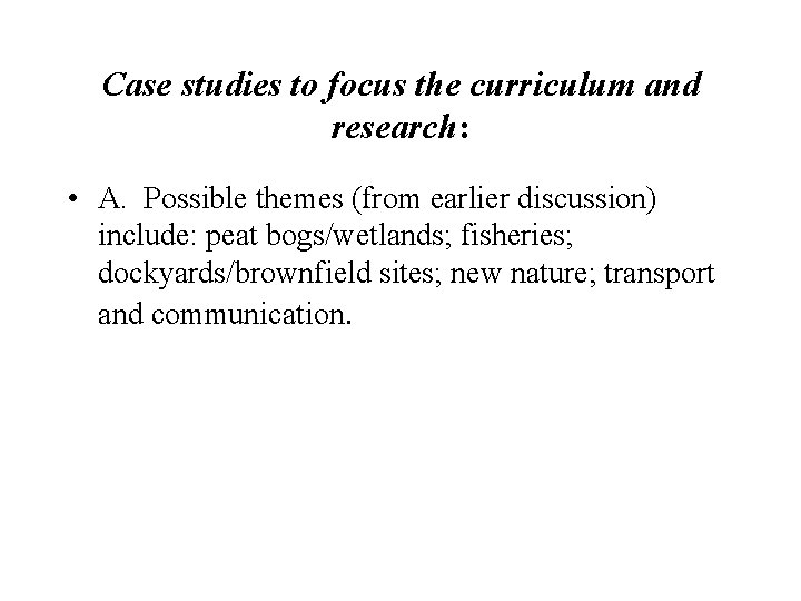 Case studies to focus the curriculum and research: • A. Possible themes (from earlier