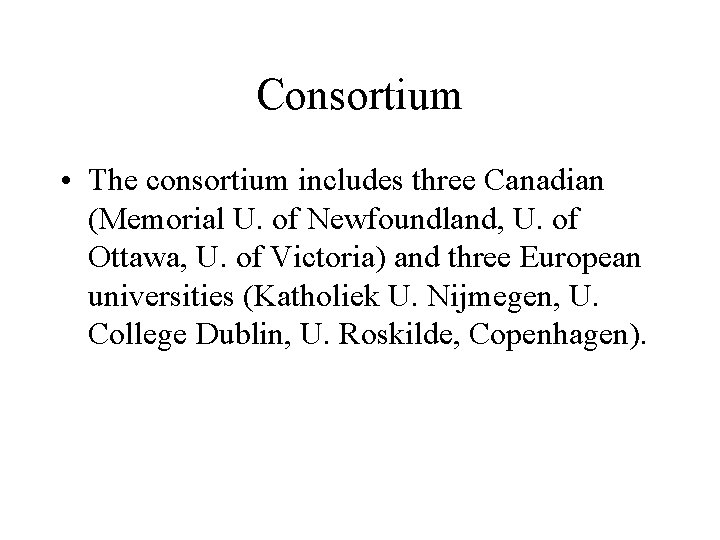 Consortium • The consortium includes three Canadian (Memorial U. of Newfoundland, U. of Ottawa,