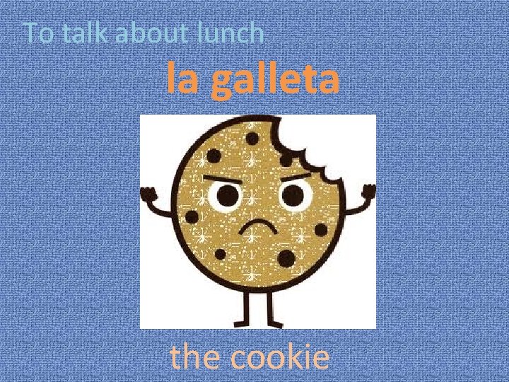 To talk about lunch la galleta the cookie 