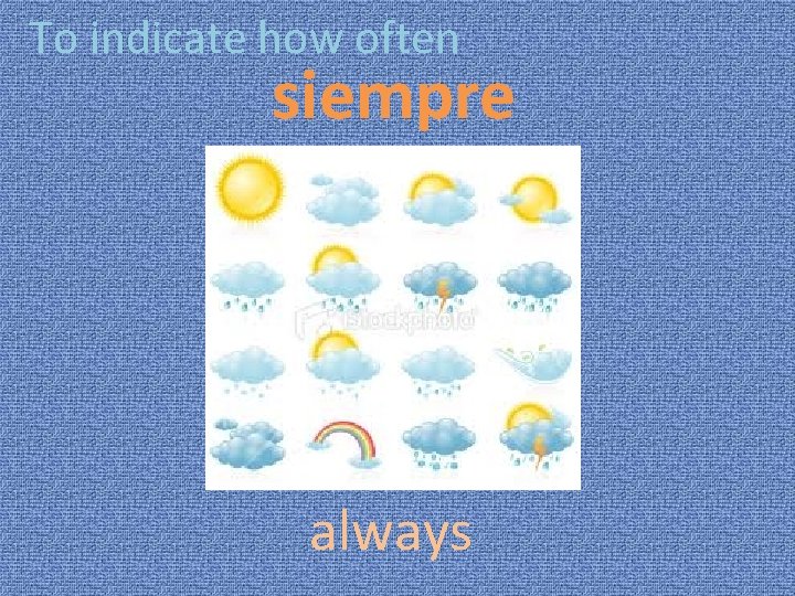 To indicate how often siempre always 