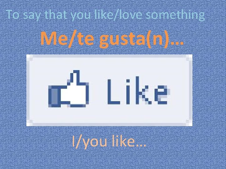 To say that you like/love something Me/te gusta(n)… I/you like… 