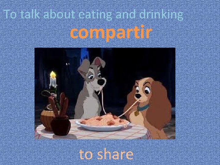 To talk about eating and drinking compartir to share 